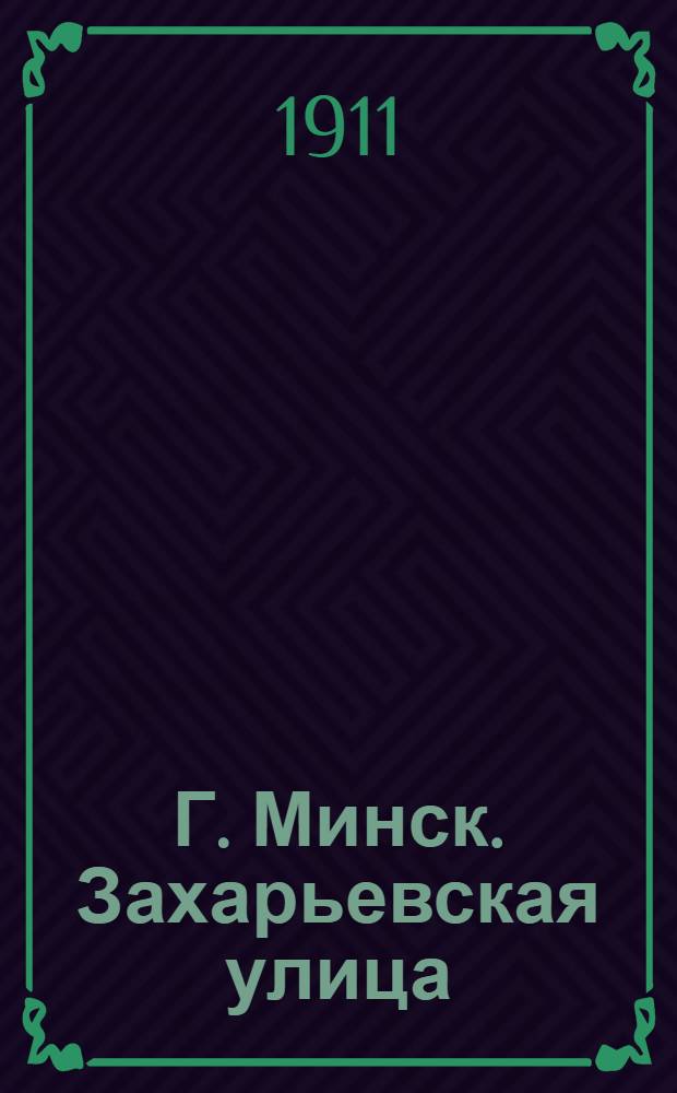 Г. Минск. Захарьевская улица = Munsk [i. e. Minsk]. Rue Zacharievskaïa : открытое письмо