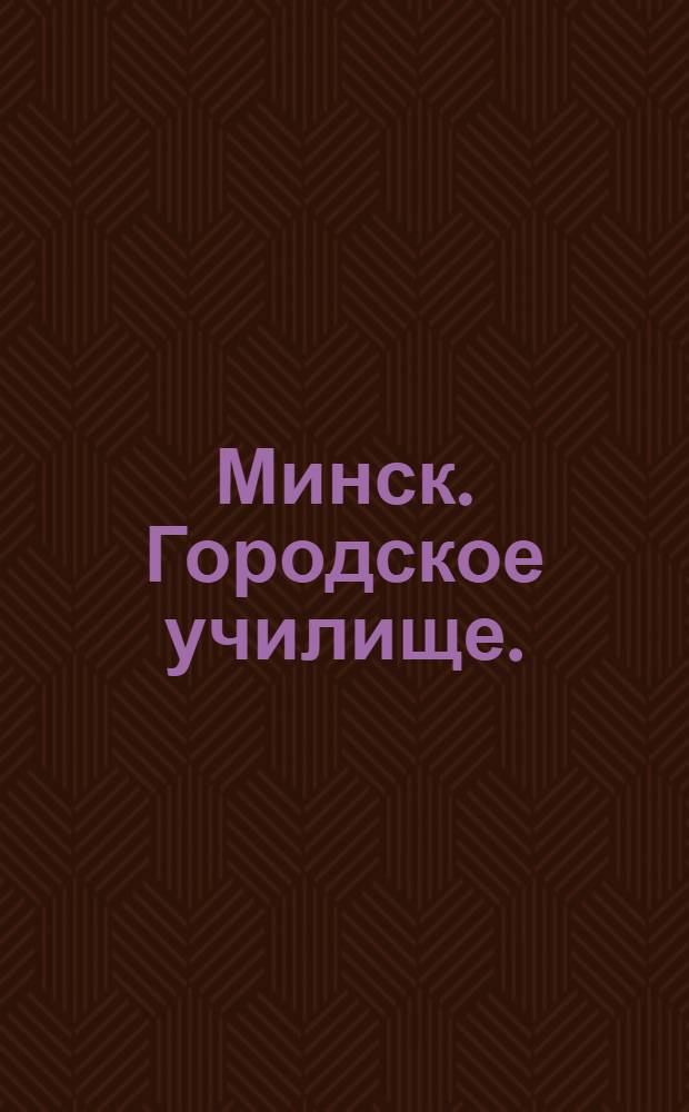 Минск. Городское училище. : открытка