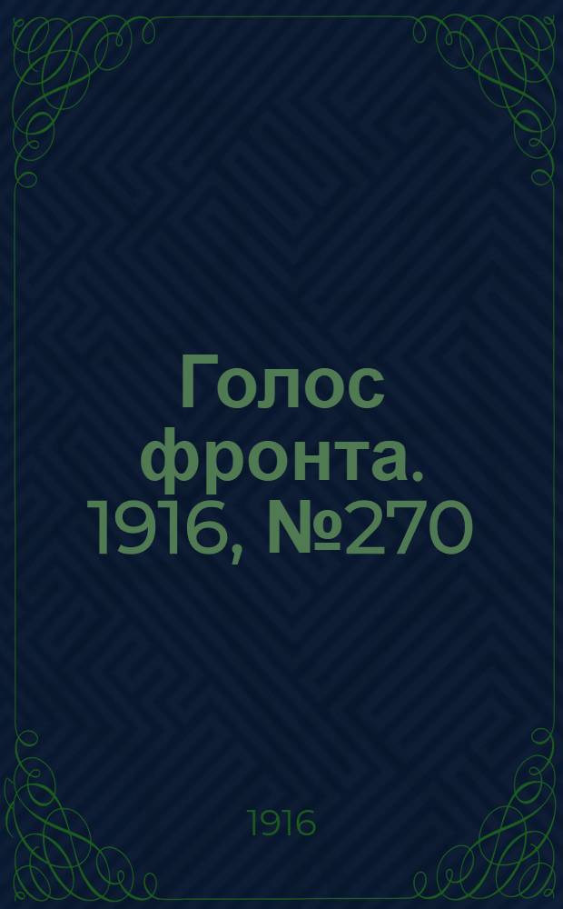 Голос фронта. 1916, № 270 (12 мая) : 1916, № 270 (12 мая)