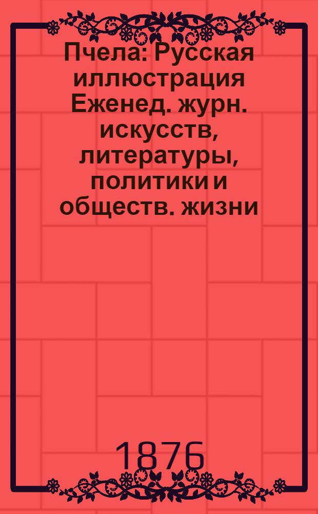 Пчела : Русская иллюстрация Еженед. журн. искусств, литературы, политики и обществ. жизни. Т.2, № 18/19 : Т.2, № 18/19