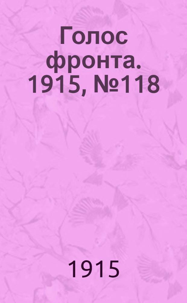 Голос фронта. 1915, № 118 (14 мая) : 1915, № 118 (14 мая)