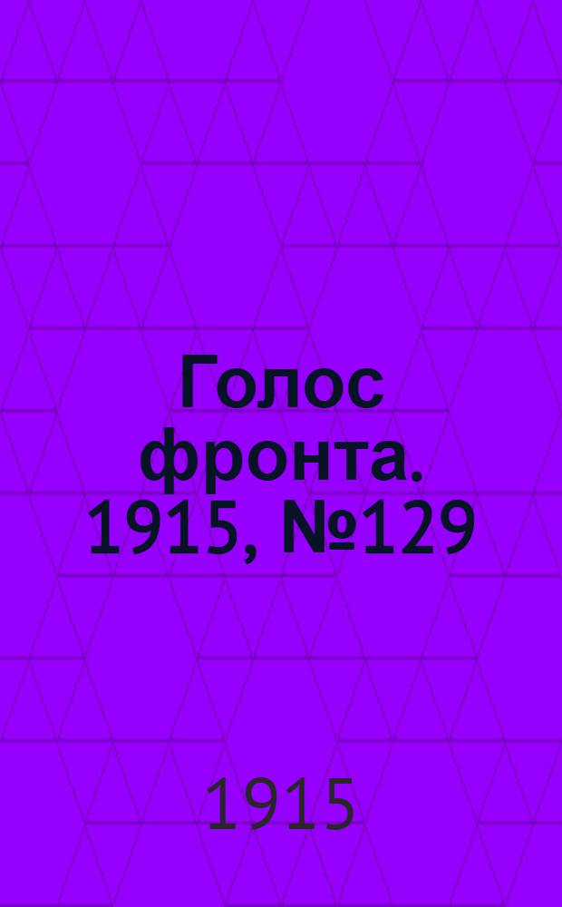 Голос фронта. 1915, № 129 (9 июня) : 1915, № 129 (9 июня)