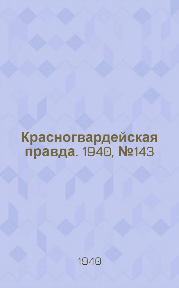 Красногвардейская правда. 1940, № 143 (2167) (23 июня)
