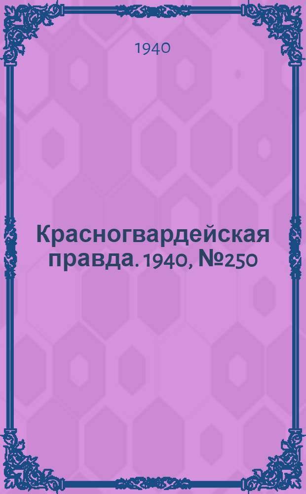 Красногвардейская правда. 1940, № 250 (2274) (26 окт.)