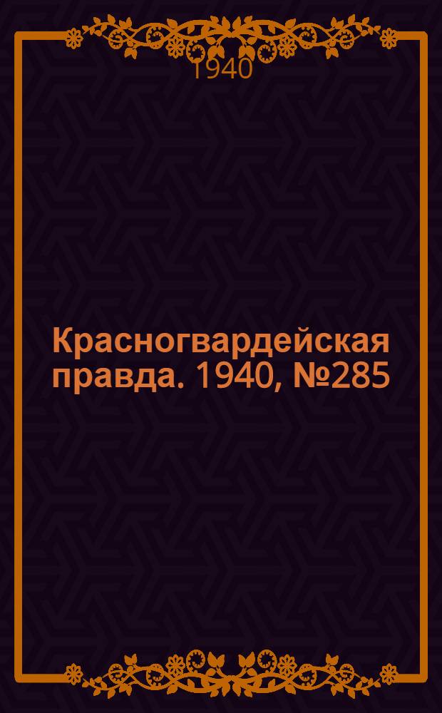 Красногвардейская правда. 1940, № 285 (2309) (10 дек.)