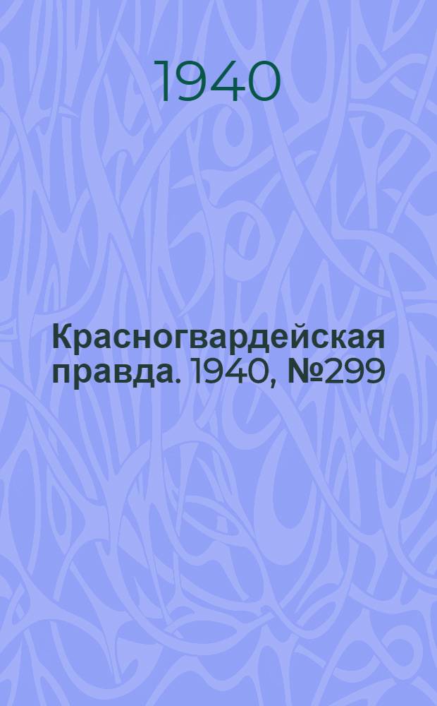 Красногвардейская правда. 1940, № 299 (2323) (26 дек.)