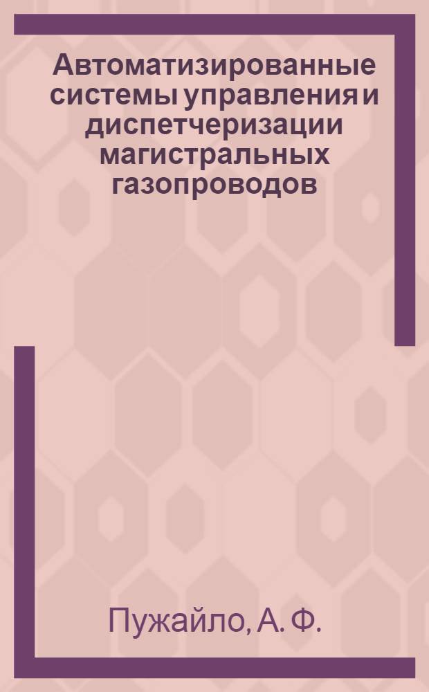 Автоматизированные системы управления и диспетчеризации магистральных газопроводов : монография к серии "Научные труды к 45-летию ОАО "Гипрогазцентр"