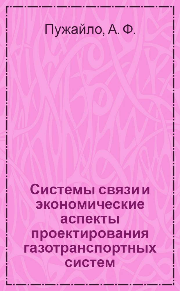 Системы связи и экономические аспекты проектирования газотранспортных систем : монография к серии Научные труды к 45-летию ОАО "Гипрогазцентр"