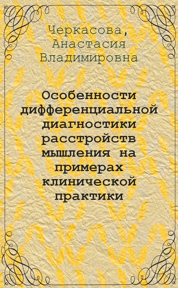 Особенности дифференциальной диагностики расстройств мышления на примерах клинической практики : учебное пособие для студентов высших учебных заведений, обучающихся по направлению подготовки ФГОС ВПО 030300 "Психология"