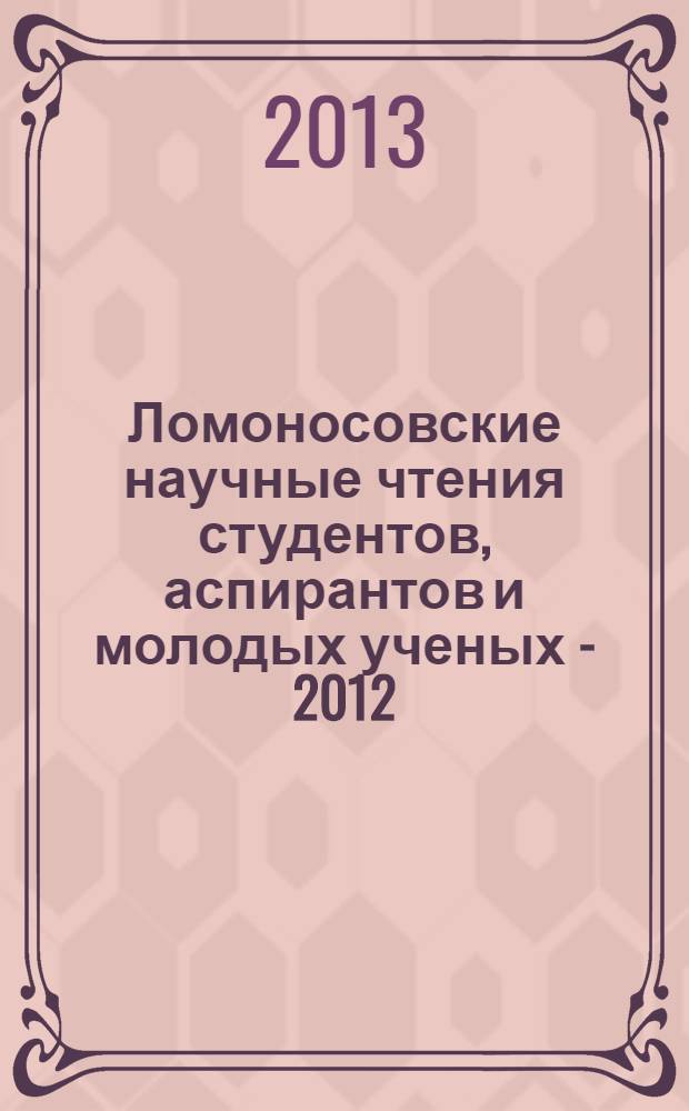 Ломоносовские научные чтения студентов, аспирантов и молодых ученых - 2012 : материалы научных и научно-практических конференций в рамках Ломоносовских чтений, (Архангельск, 26 апреля 2012 г.) [в 2 т.]. Т. 2