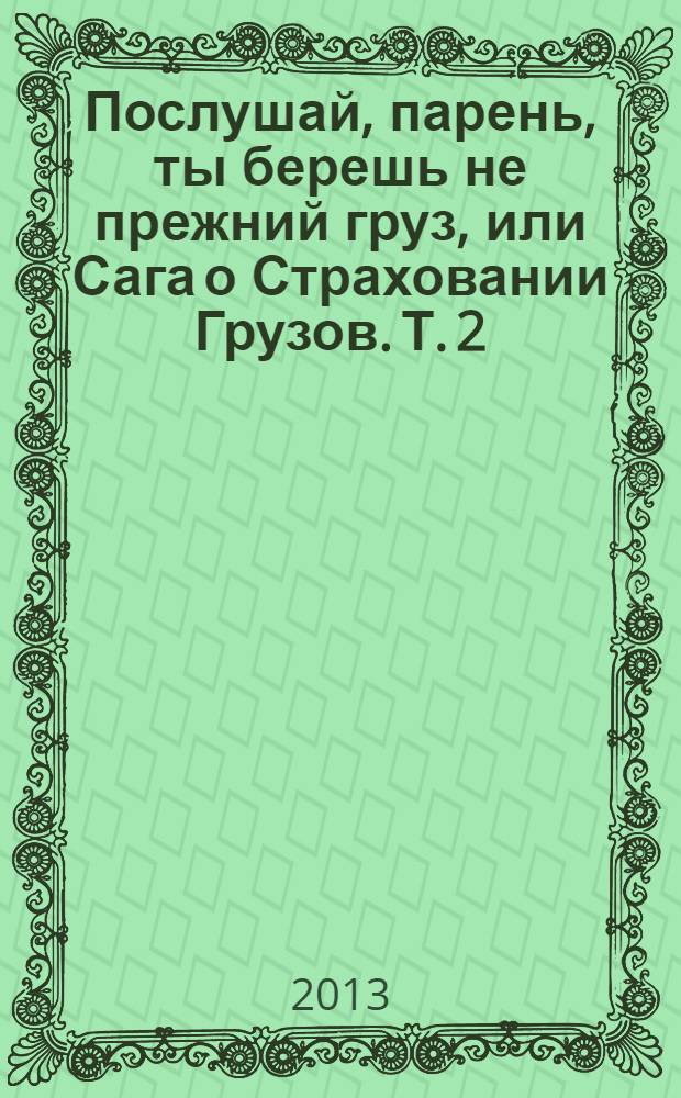 Послушай, парень, ты берешь не прежний груз, или Сага о Страховании Грузов. Т. 2