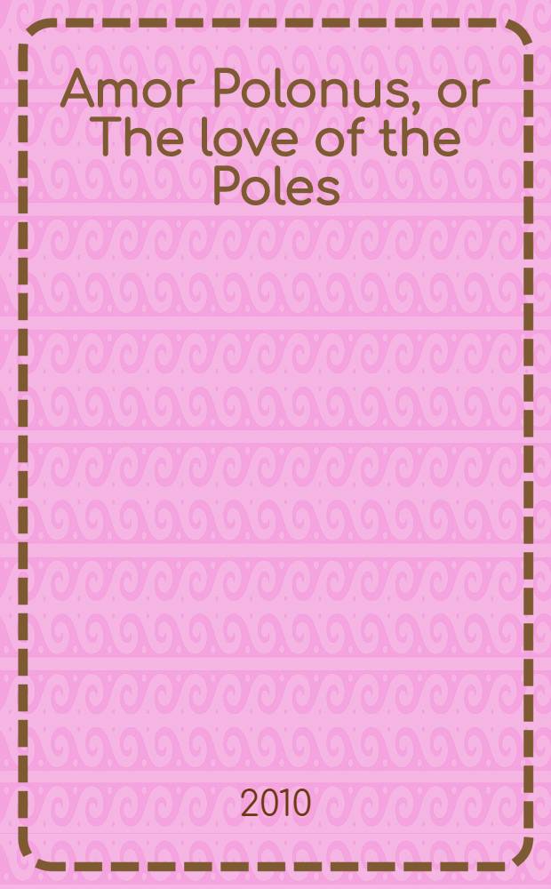 Amor Polonus, or The love of the Poles : [a catalogue of the Exhibition], Wilan&oacute;w Palace museum, March - August 2010. [Vol. 3] : Amor Polonus