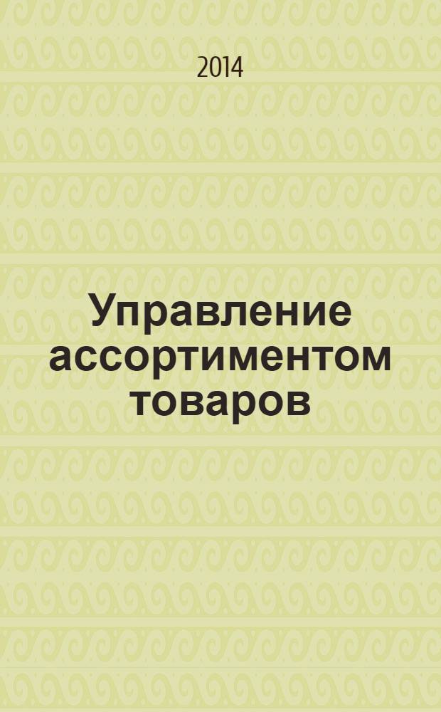 Управление ассортиментом товаров : учебное пособие : соответствует федеральному государственному образовательному стандарту : для студентов, обучающихся в учебных заведениях СПО