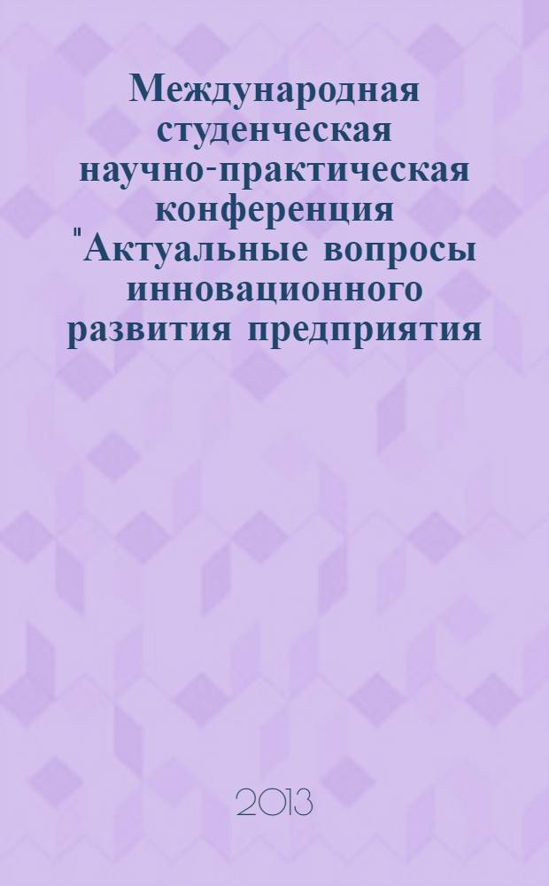 Международная студенческая научно-практическая конференция "Актуальные вопросы инновационного развития предприятия, региона, страны"