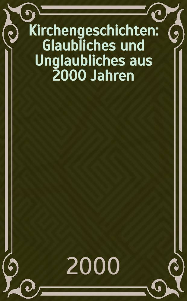 Kirchengeschichten : Glaubliches und Unglaubliches aus 2000 Jahren : Kirchengeschichten im WDR = Церковные истории: верующие и неверующие