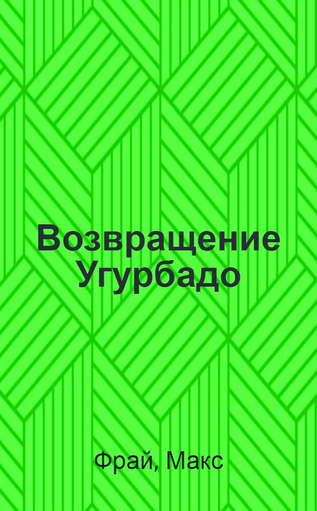 Возвращение Угурбадо : повесть