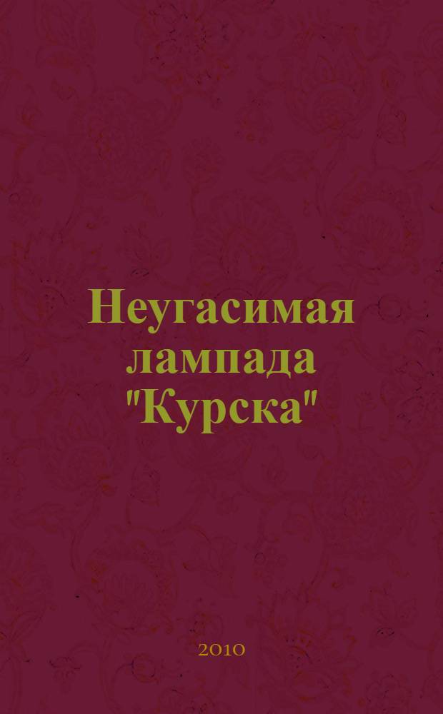 Неугасимая лампада "Курска" : к десятилетию событий 12 августа 2000 года