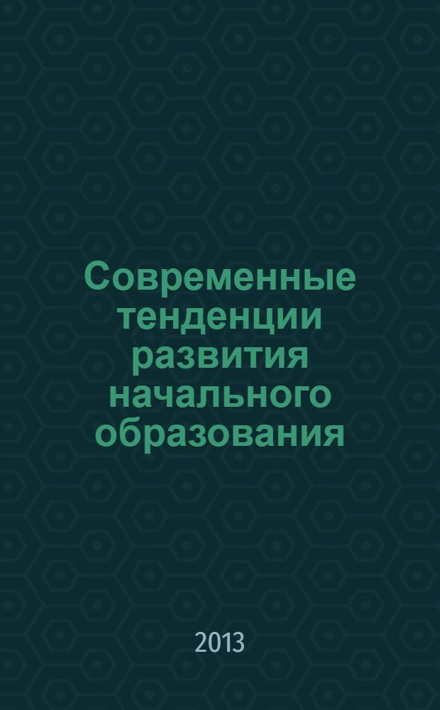 Современные тенденции развития начального образования : материалы Международной научно-практической конференции, посвященной 80-летию журнала "Начальная школа" и 90-летию В. Г. Горецкого, 26-27 ноября 2013 г