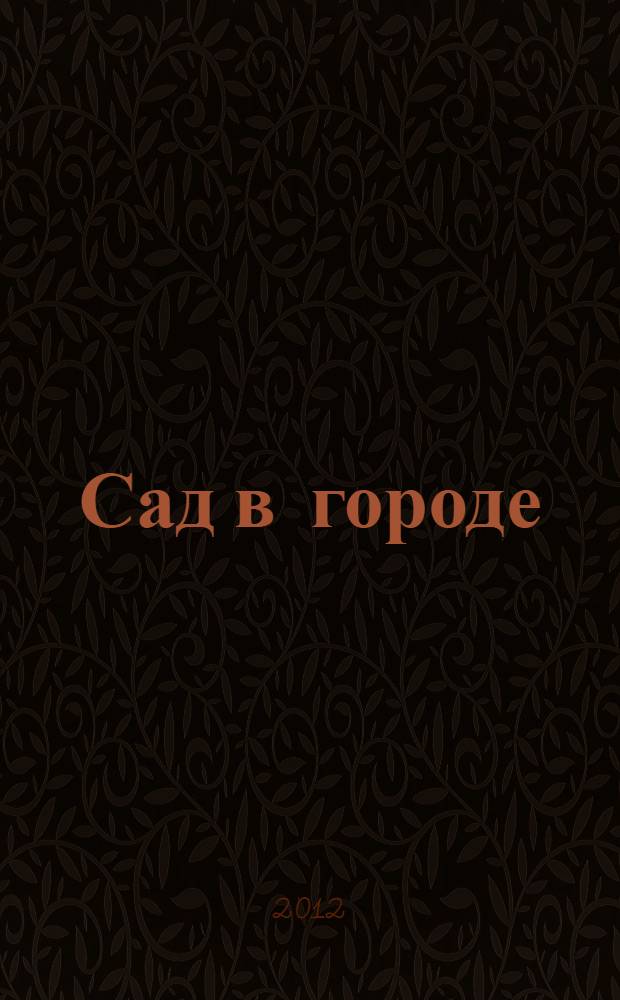 Сад в городе: миф и реальность : сборник материалов междисциплинарного семинара, 20-22 сентября 2012 года