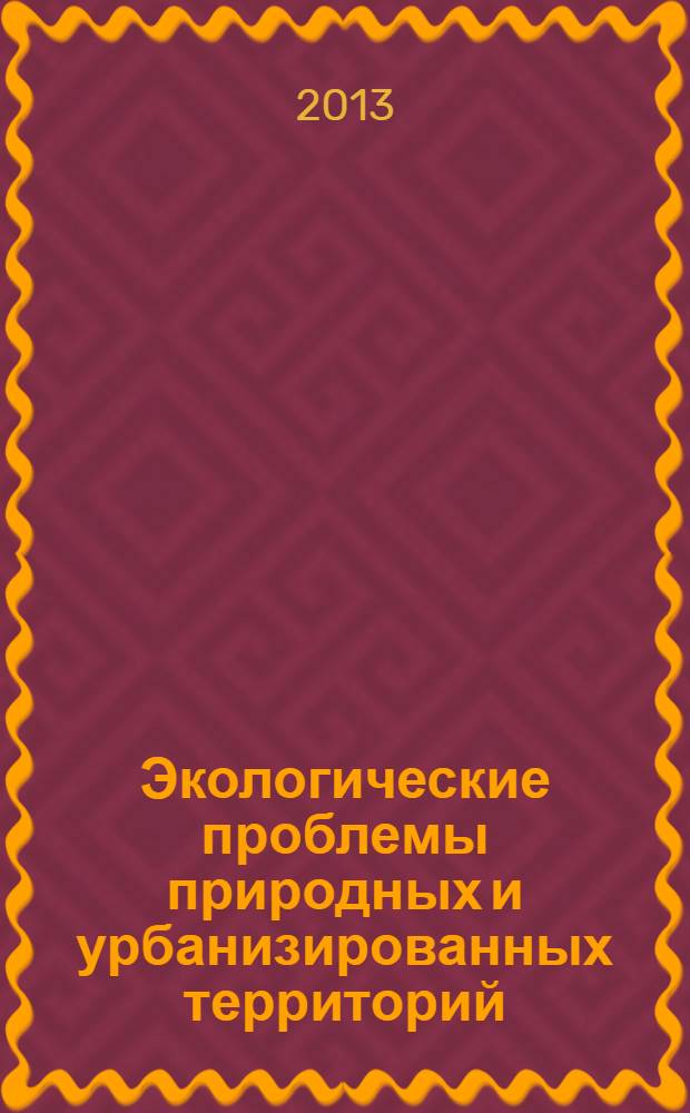 Экологические проблемы природных и урбанизированных территорий : материалы VI международной научно-практической конференции, 23-24 мая 2013 г., г. Астрахань