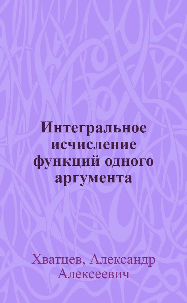 Интегральное исчисление функций одного аргумента : учебное пособие
