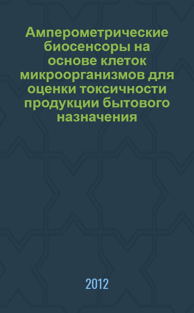 Амперометрические биосенсоры на основе клеток микроорганизмов для оценки токсичности продукции бытового назначения : автореф. дис. на соиск. уч. степ. к. б. н. : специальность 03.01.06 <Биотехнология в том числе, бионанотехнологии>