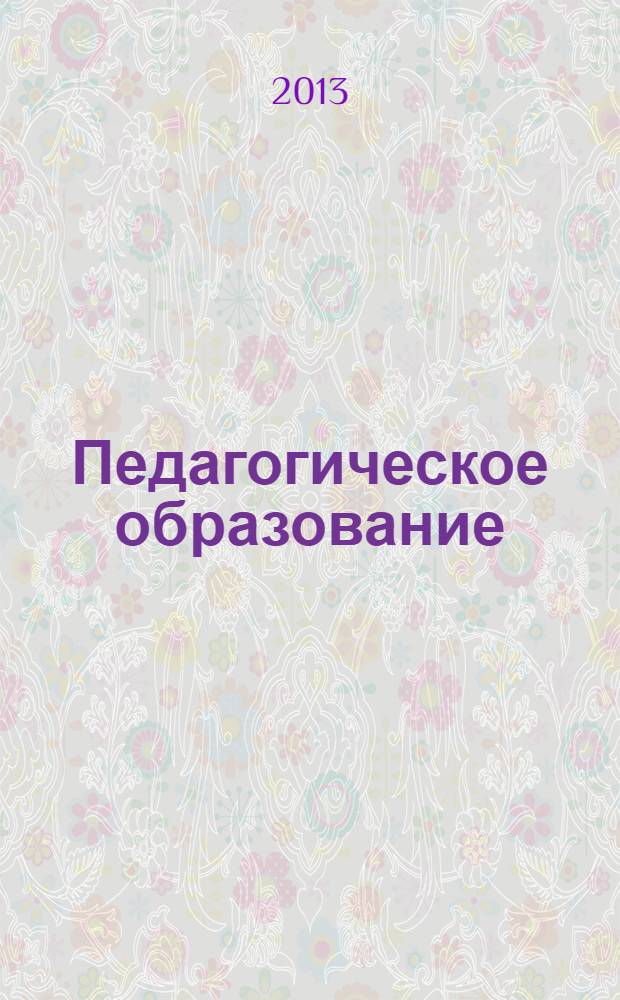 Педагогическое образование: современные проблемы, концепции, теории и практика = Pedagogical education: contemporary problems, modern concepts, theories and practices : сборник научных статей VI Международной научно-практической конференции (Санкт-Петербург, 24-25 октября 2013 года)