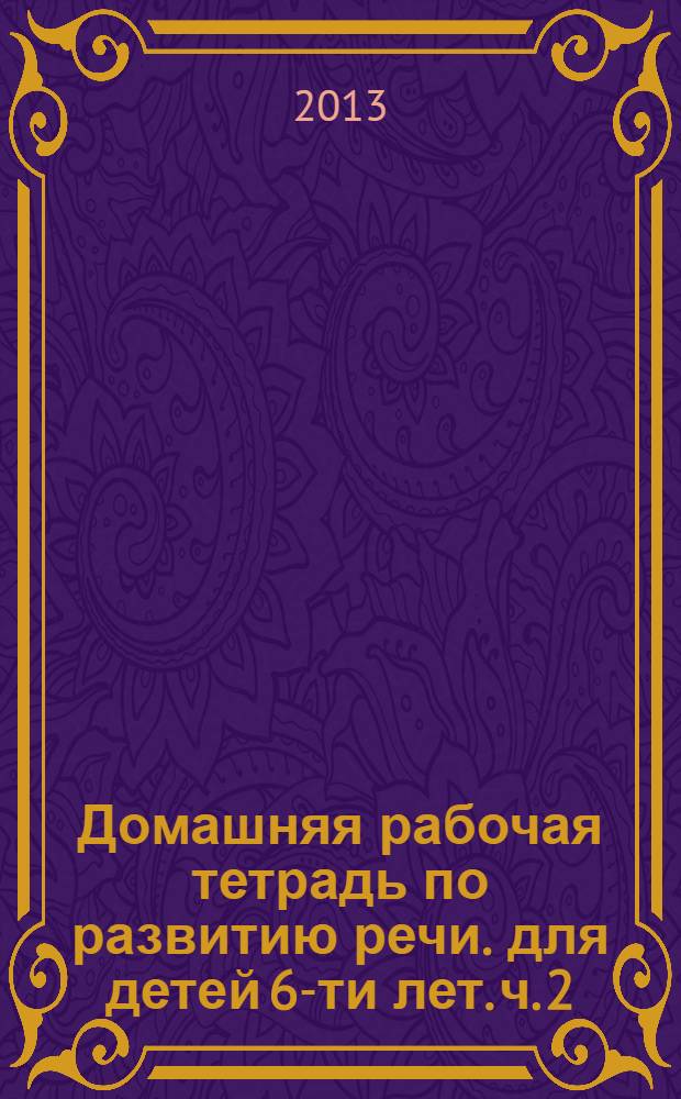 Домашняя рабочая тетрадь по развитию речи. для детей 6-ти лет. ч. 2