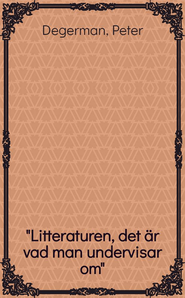 "Litteraturen, det är vad man undervisar om" : det svenska litteraturdidaktiska fältet i förvandling = "Литература - это то, что вы учите"