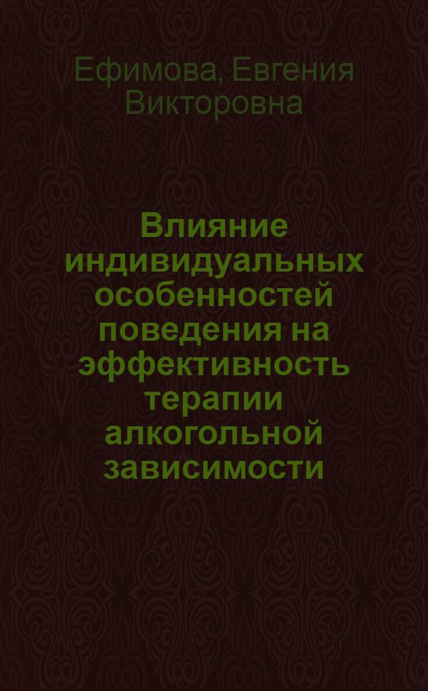 Влияние индивидуальных особенностей поведения на эффективность терапии алкогольной зависимости : автореф. дис. на соиск. учен. степ. к. б. н. : специальность 03.03.01 <Физиология>