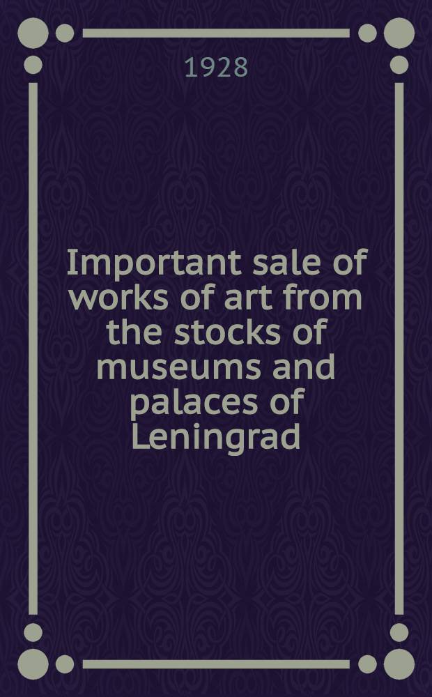 Important sale of works of art from the stocks of museums and palaces of Leningrad : Auction, June 4th and 5th 1929, the Bruedervereinshaus : the sale catalogue = Продажа произведений искусства из фондов музеев и дворцов Ленинграда