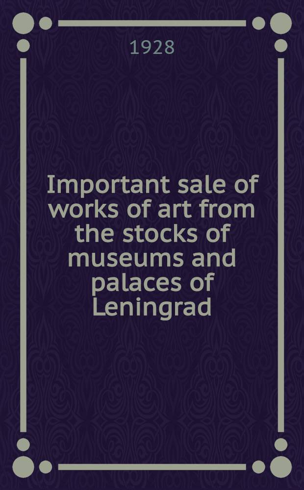 Important sale of works of art from the stocks of museums and palaces of Leningrad : Auction, June 4th and 5th 1929, the Bruedervereinshaus : the sale catalogue = Продажа произведений искусства из фондов музеев и дворцов Ленинграда