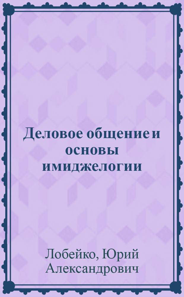 Деловое общение и основы имиджелогии : (профессиональная переподготовка) : учебное пособие