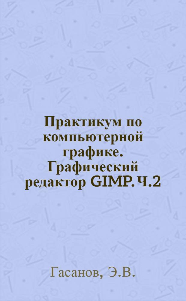 Практикум по компьютерной графике. Графический редактор GIMP. Ч.2
