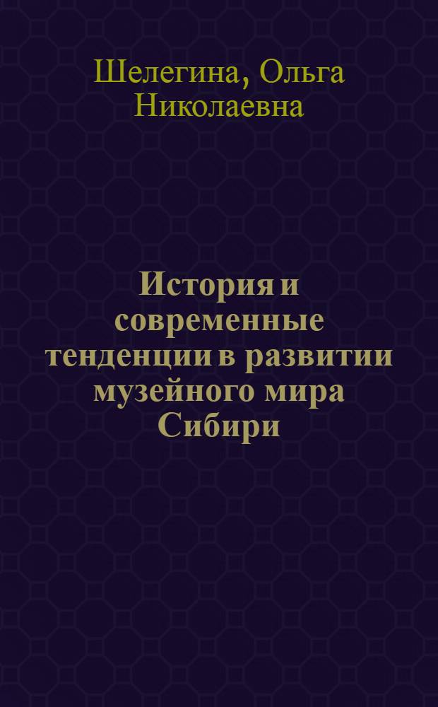 История и современные тенденции в развитии музейного мира Сибири (адаптационный подход) : автореф. дис. на соиск. уч. степ. д. ист. н. : специальность 24.00.03 <Музееведение, консервация и реставрация историко-культурных объектов>