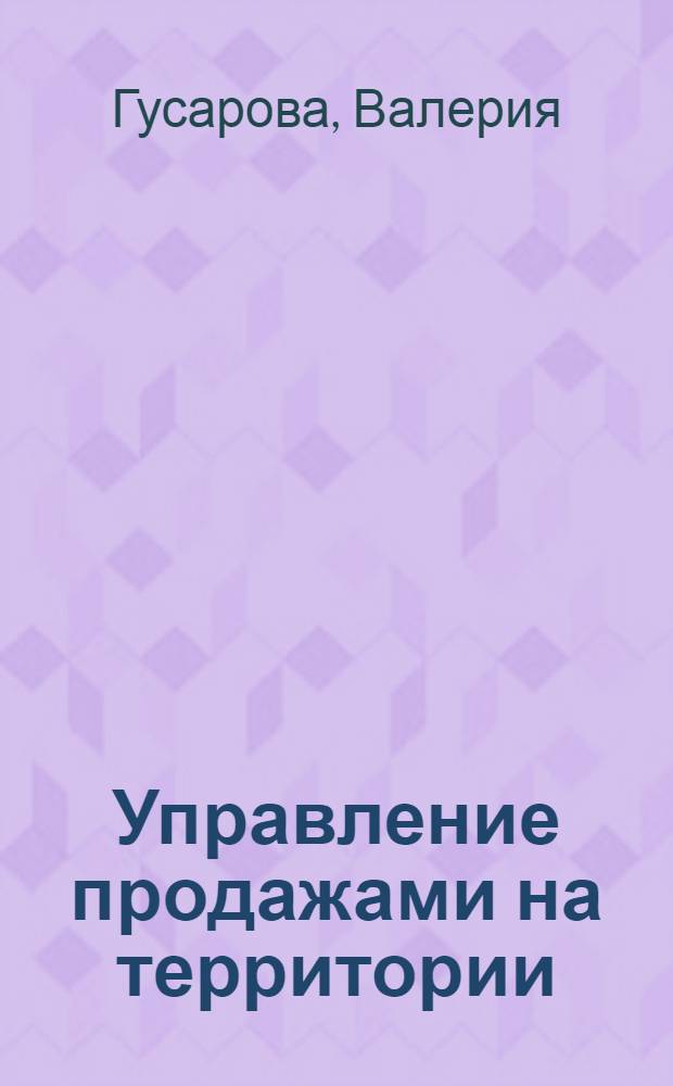 Управление продажами на территории : теоретические основы и практические рекомендации