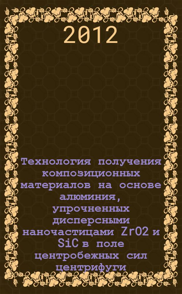 Технология получения композиционных материалов на основе алюминия, упрочненных дисперсными наночастицами ZrO2 и SiC в поле центробежных сил центрифуги : автореф. дис. на соиск. уч. степ. к. т. н. : специальность 05.16.09 <Материаловедение по отраслям>