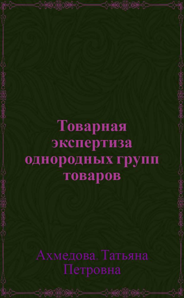 Товарная экспертиза однородных групп товаров : практикум : учебное пособие для магистров, обучающихся по направлению подготовки: 100700.68 Торговое дело