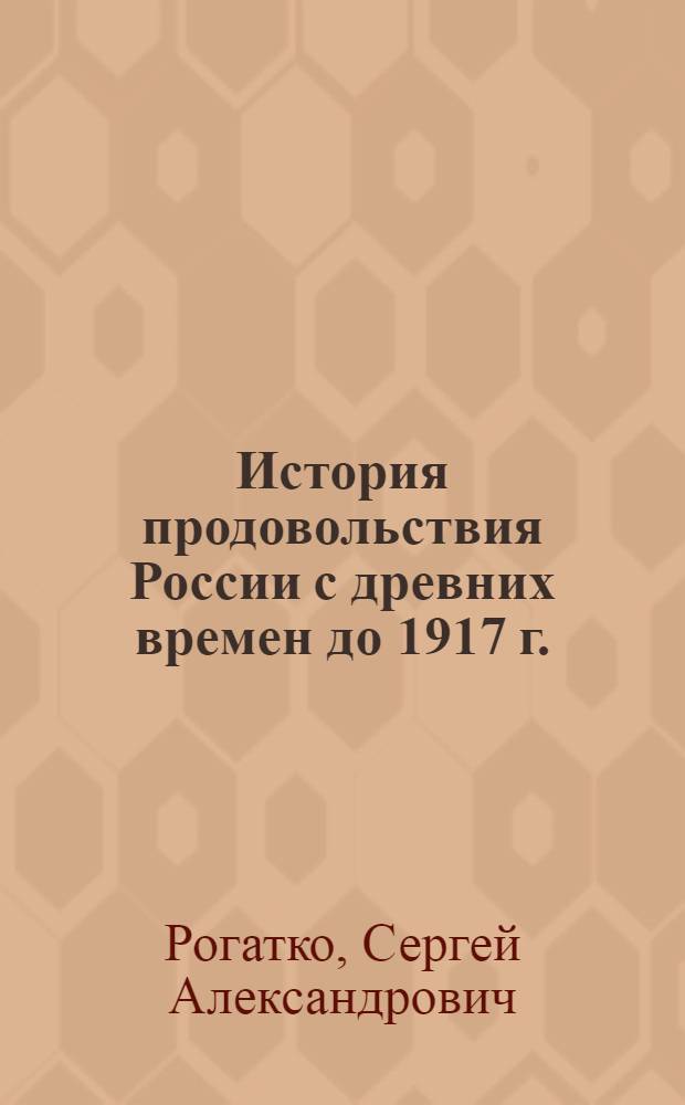 История продовольствия России с древних времен до 1917 г. : историко-экономический взгляд на агропромышленное развитие Российской империи