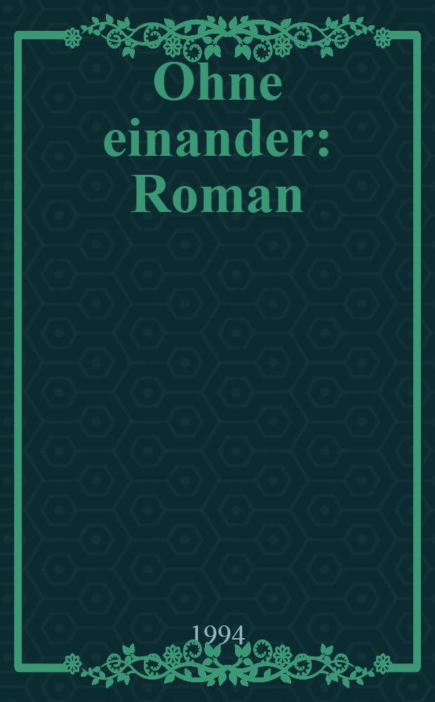 Ohne einander : Roman