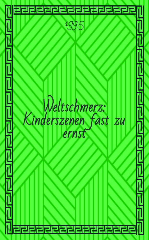 Weltschmerz : Kinderszenen fast zu ernst