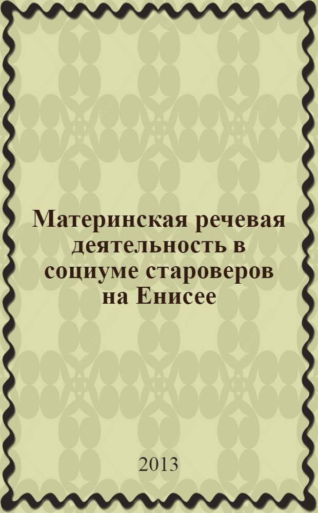 Материнская речевая деятельность в социуме староверов на Енисее : монография. Вып. 2