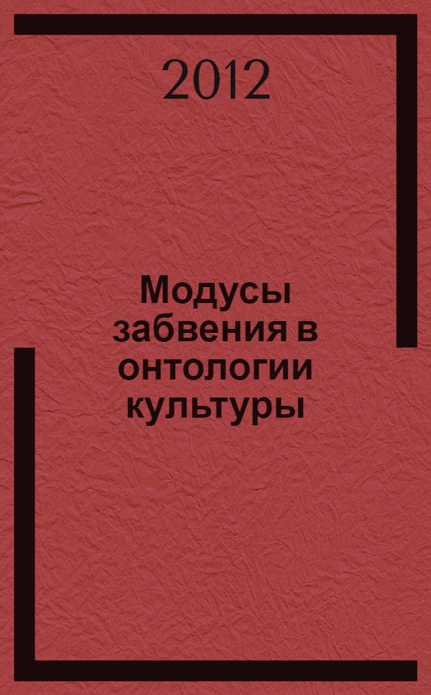 Модусы забвения в онтологии культуры : монография