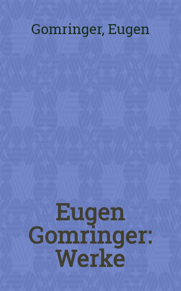 Eugen Gomringer : Werke = Ойген Гомрингер."Отец конкретной поэзии и конкретного искусства"