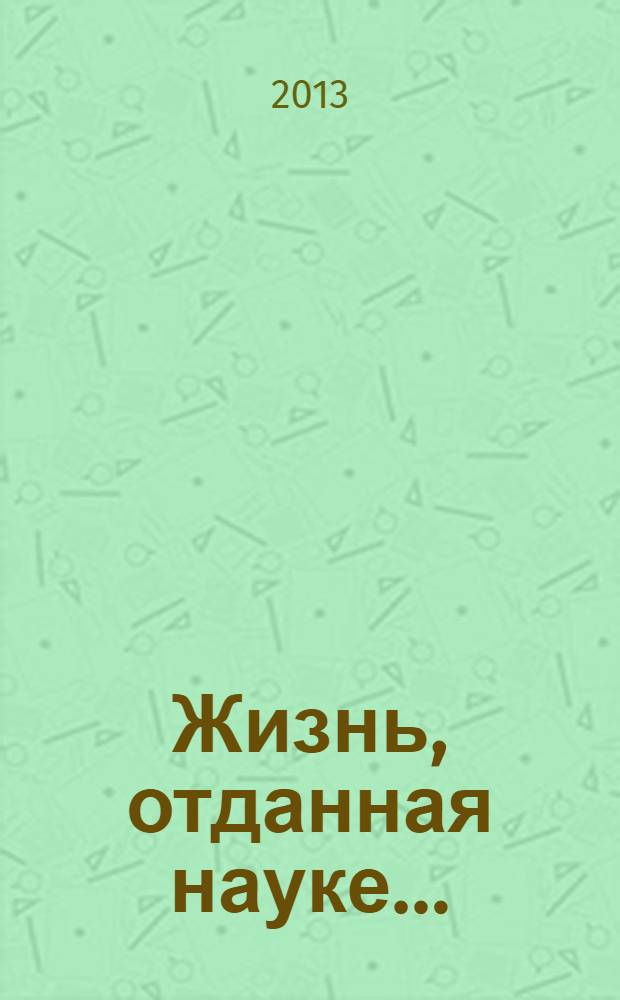 Жизнь, отданная науке… : посвящается памяти академика РАЕН Сергея Германовича Неручева