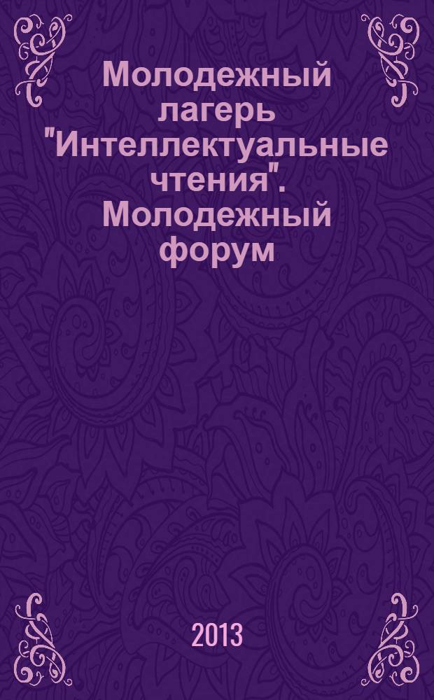 Молодежный лагерь "Интеллектуальные чтения". Молодежный форум : материалы форума "Интеллектуальные чтения"