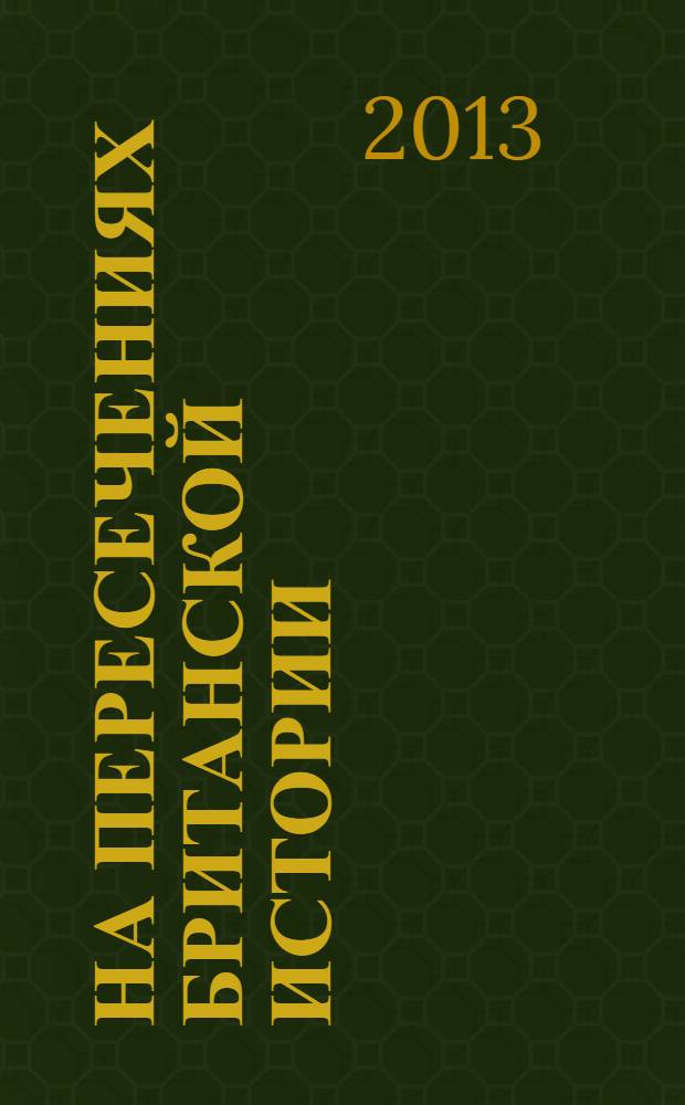 На пересечениях британской истории = On the crossways of British history : сборник статей по итогам второй международной научной конференции "Британия: история, культура, образование" (Ярославль, 24-25 сентября 2012 г.)