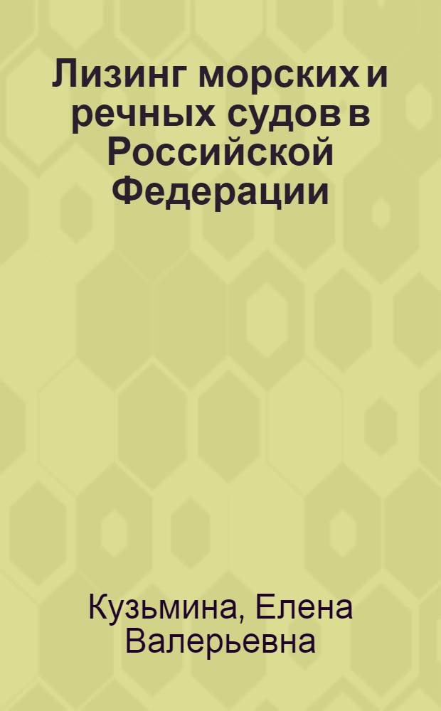 Лизинг морских и речных судов в Российской Федерации : монография