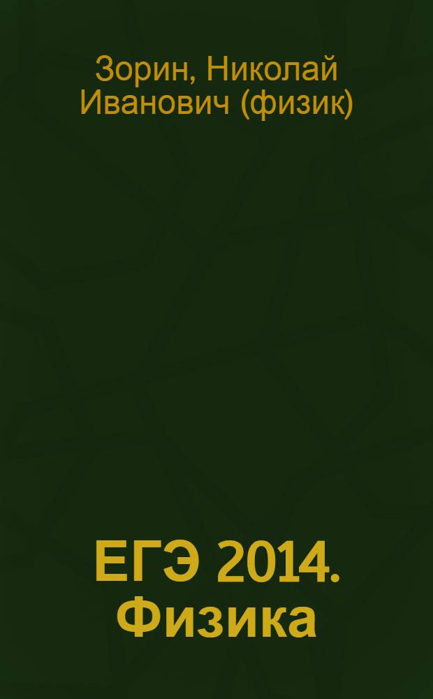 ЕГЭ 2014. Физика : задания частей А, В и С, решение задач повышенной сложности, ответы и комментарии