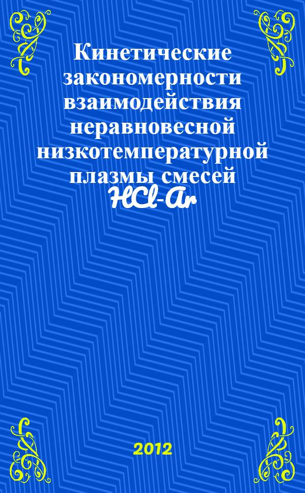 Кинетические закономерности взаимодействия неравновесной низкотемпературной плазмы смесей HCl-Ar, HCl-Cl2 и HCl-H2 с арсенидом галлия : автореф. дис. на соиск. учен. степ. к. х. н. : специальность 02.00.04 <Физическая химия>